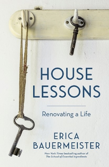 House Lessons: Renovating a Life, BAUERMEISTER,  Erica - Gebonden - 9781632172440