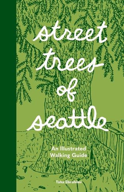Street Trees of Seattle: An Illustrated Walking Guide, Taha Ebrahimi - Paperback - 9781632174581