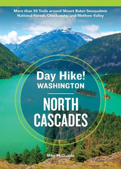 Day Hike Washington: North Cascades, 5th Edition: More Than 50 Trails Around Mount Baker-Snoqualmie National Forest, Chuckanuts, and Methow Valley, Mike McQuaide - Paperback - 9781632175434