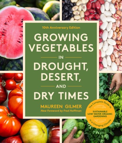 Growing Vegetables in Drought, Desert, and Dry Times, 10th Anniversary Edition: The Complete Guide to Sustainable Low-Water Organic Gardening in a Cha, Maureen Gilmer - Paperback - 9781632175571