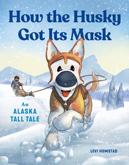 How the Husky Got Its Mask: An Alaska Tall Tale, Levi Homstad - Paperback - 9781632175724