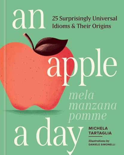 An Apple a Day: 25 Surprisingly Universal Idioms & Their Origins, Michela Tartaglia - Gebonden - 9781632176189