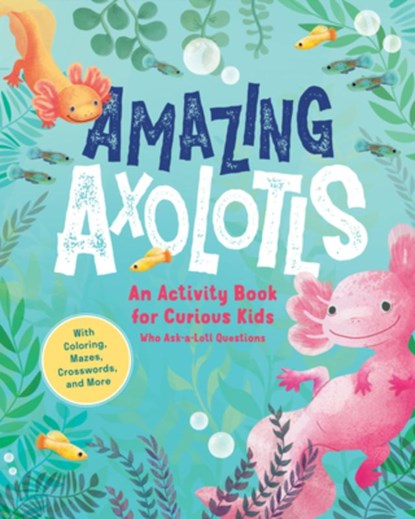 Amazing Axolotls: An Activity Book for Kids with Coloring, Mazes, Crosswords, and More, Little Bigfoot - Paperback - 9781632176301