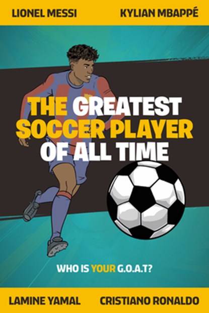 The Greatest Soccer Player of All Time: Thrilling Profiles of 12 Iconic Athletes Who Is Your Goat?, Little Bigfoot - Paperback - 9781632176349