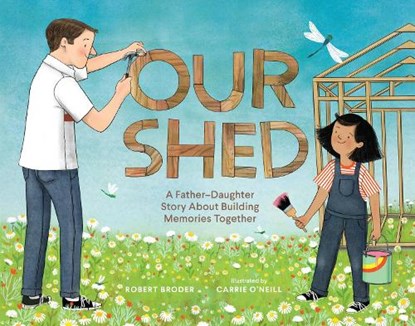 Our Shed: A Father-Daughter Story about Building Memories Together, Robert Broder - Gebonden - 9781632176660