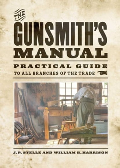 The Gunsmith's Manual, J. P. Stelle ; William B. Harrison - Ebook - 9781632202468