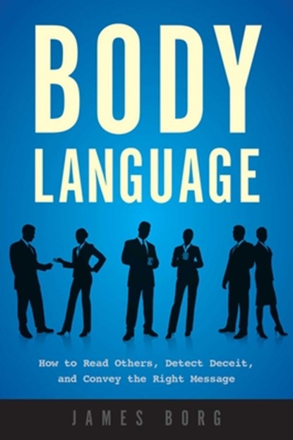 Body Language: How to Read Others, Detect Deceit, and Convey the Right Message, James Borg - Paperback - 9781632203359
