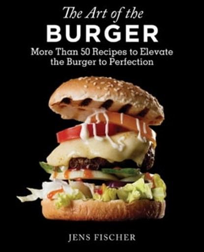 The Art of the Burger, Jens Fischer - Ebook - 9781632207517