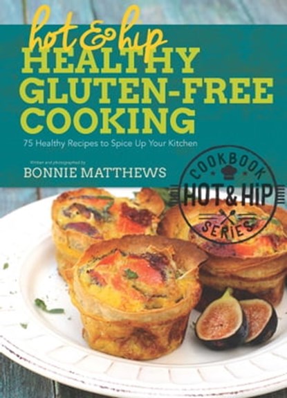 Hot and Hip Healthy Gluten-Free Cooking, Bonnie Matthews - Ebook - 9781632207524