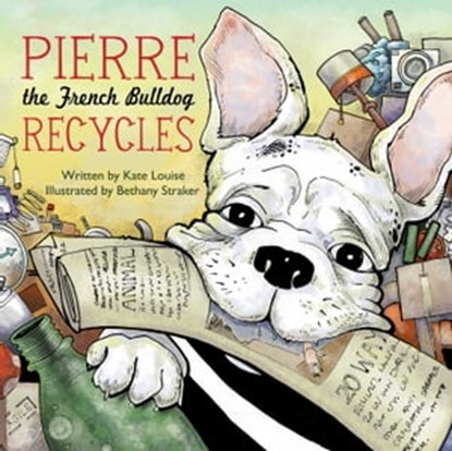 Pierre the French Bulldog Recycles, Kate Louise - Ebook - 9781632208293