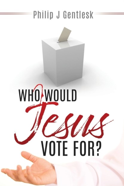 Who Would Jesus Vote For?, Philip J Gentlesk - Paperback - 9781632214010