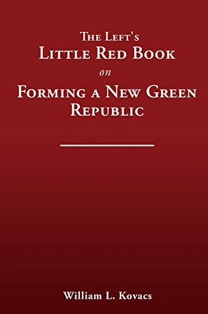 The Left's Little Red Book on Forming a New Green Republic, William L Kovacs - Paperback - 9781632214416