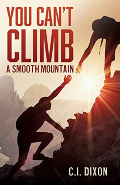 You Can't Climb a Smooth Mountain, C I Dixon - Paperback - 9781632216267
