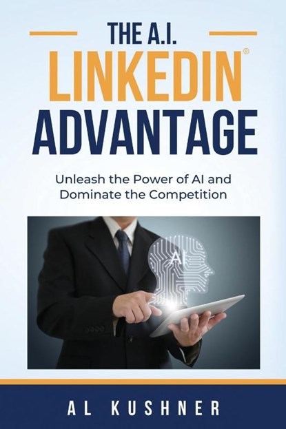 The A.I. Linkedin Advantage, Al Kushner - Paperback - 9781632273499