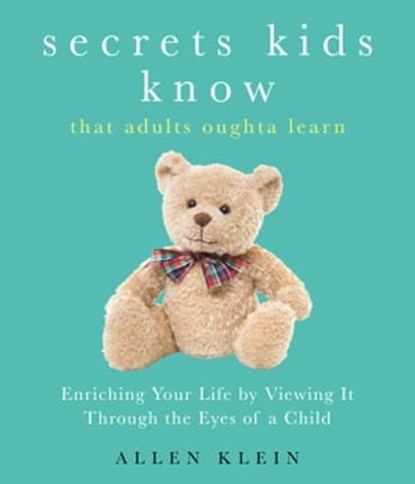 Secrets Kids Know...That Adults Oughta Learn, Allen Klein - Ebook - 9781632280541