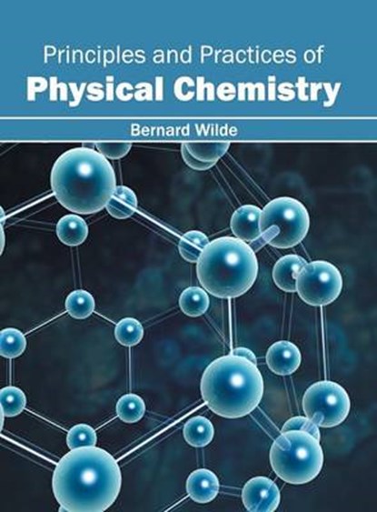 Principles and Practices of Physical Chemistry, Bernard Wilde - Gebonden - 9781632384836