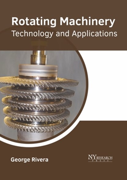 Rotating Machinery: Technology and Applications, George Rivera - Gebonden - 9781632388513