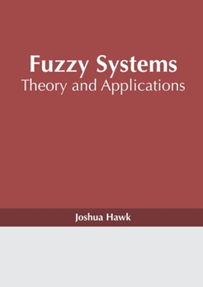 Fuzzy Systems: Theory and Applications, Joshua Hawk - Gebonden - 9781632388537