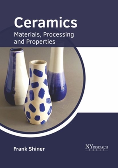 Ceramics: Materials, Processing and Properties, Frank Shiner - Gebonden - 9781632388667