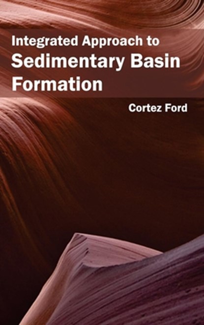 Integrated Approach to Sedimentary Basin Formation, Cortez Ford - Gebonden - 9781632394293