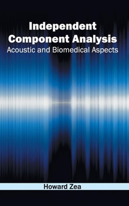 Independent Component Analysis: Acoustic and Biomedical Aspects, Howard Zea - Gebonden - 9781632403032