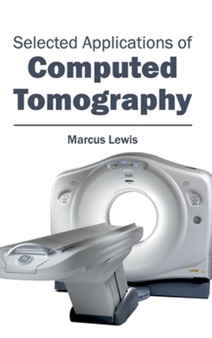 Selected Applications of Computed Tomography, Marcus Lewis - Gebonden - 9781632413482