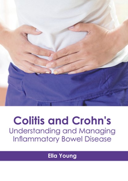 Colitis and Crohn's: Understanding and Managing Inflammatory Bowel Disease, Ella Young - Gebonden - 9781632419118