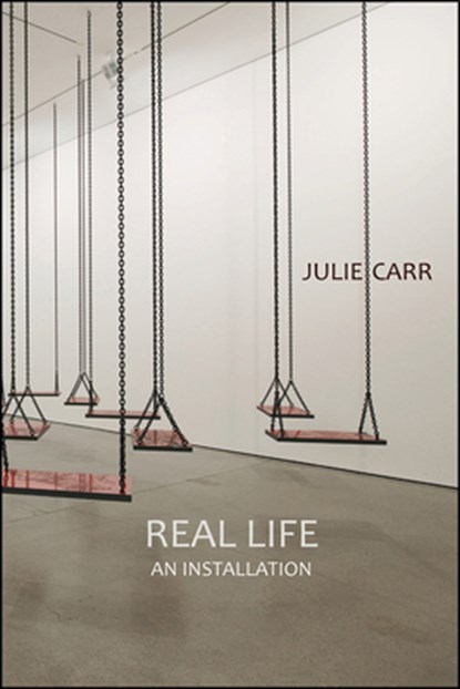 Real Life: An Installation, Julie Carr - Paperback - 9781632430571