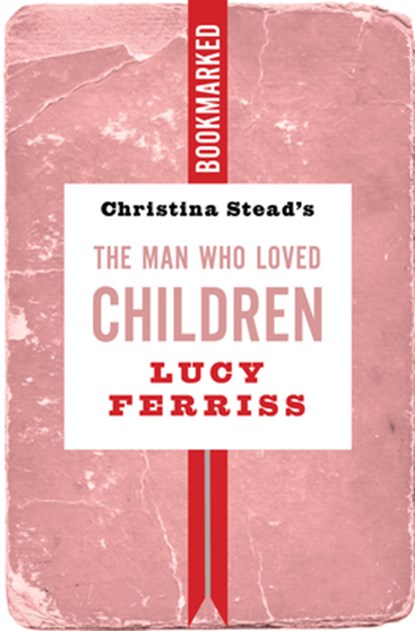 Christina Stead's The Man Who Loved Children: Bookmarked, Lucy Ferriss - Paperback - 9781632461544