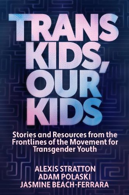 Trans Kids, Our Kids, Jasmine Beach-Ferrara ; Adam Polaski ; Alexis Stratton - Paperback - 9781632461674