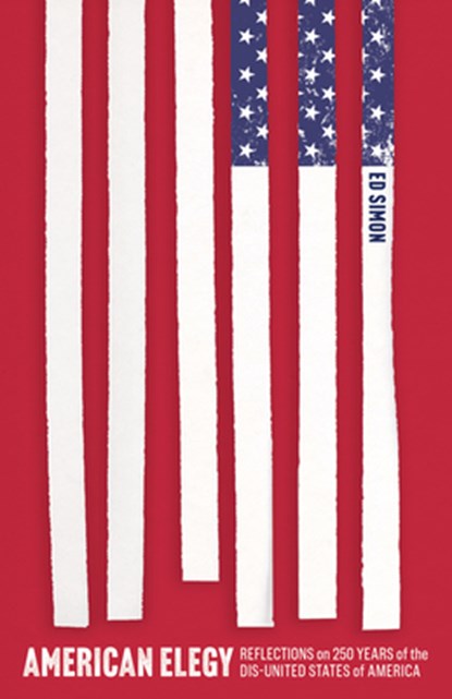American Elegy: Reflections on 250 Years of the Dis-United States of America, Ed Simon - Paperback - 9781632461803