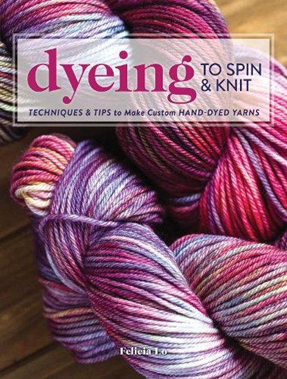 Dyeing to Spin & Knit, Felicia Lo - Paperback - 9781632504104