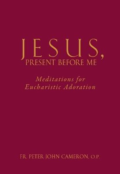 Jesus Present Before Me: Meditations for Eucharistic Adoration, CAMERON,  Peter John - Paperback - 9781632532541
