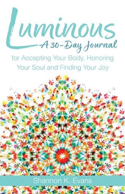 Luminous: A 30-Day Journal for Accepting Your Body, Honoring Your Soul, and Finding Your Joy, Shannon K. Evans - Paperback - 9781632533883