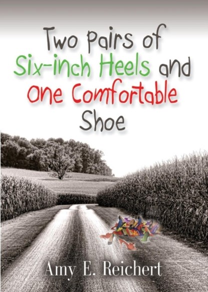 Two Pairs of Six-Inch Heels and One Comfortable Shoe, Amy E Reichert - Paperback - 9781632633637
