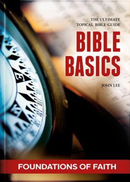 Bible Basics - Foundations of Faith: The Ultimate Topical Bible Guide, John Lee - Gebonden - 9781632641199
