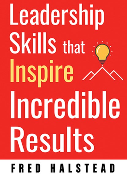 Leadership Skills That Inspire Incredible Results, Fred (Fred Halstead) Halstead - Paperback - 9781632651501