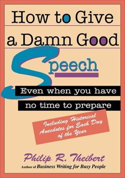 How to Give a Damn Good Speech, Philip R. Theibert - Ebook - 9781632657923