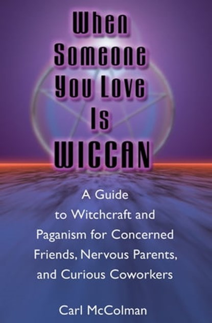 When Someone You Love is Wiccan, Carl McColman - Ebook - 9781632657947
