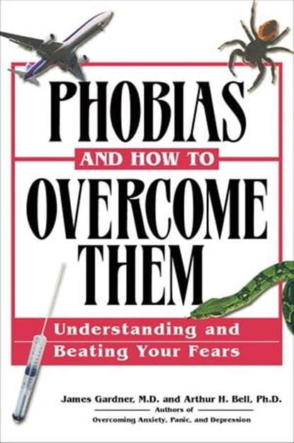 Phobias and How to Overcome Them, James Gardner ; Arthur H. Bell - Ebook - 9781632658494