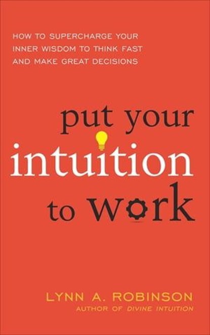 Put Your Intuition to Work, Lynn A. Robinson - Ebook - 9781632659446