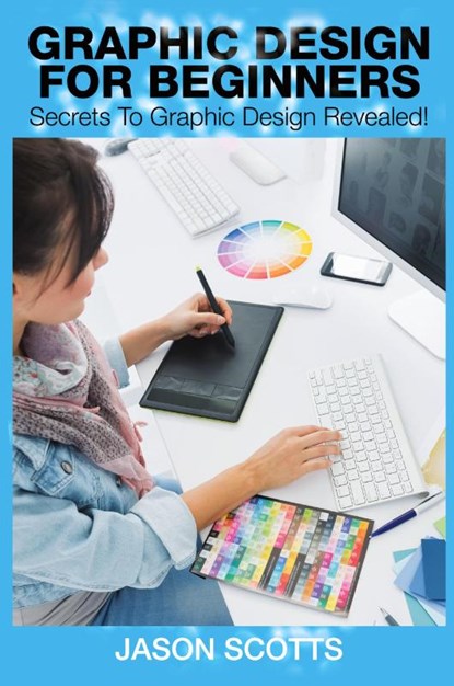 Graphics Design for Beginners, Jason Scotts - Paperback - 9781632872173