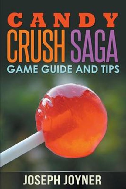 Candy Crush Saga Game Guide and Tips, JOYNER,  Joseph - Overig - 9781632872999