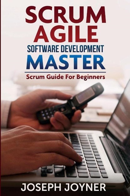 Scrum Agile Software Development Master (Scrum Guide for Beginners), Joseph Joyner - Paperback - 9781632873286