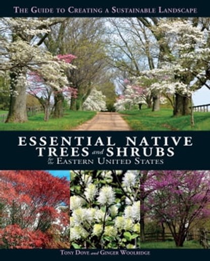 Essential Native Trees and Shrubs for the Eastern United States, Ginger Woolridge ; Tony Dove - Ebook - 9781632892041