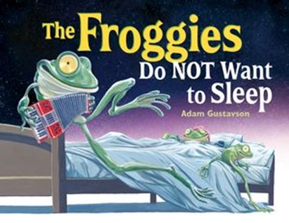 The Froggies Do NOT Want to Sleep, Adam Gustavson - Ebook - 9781632898395
