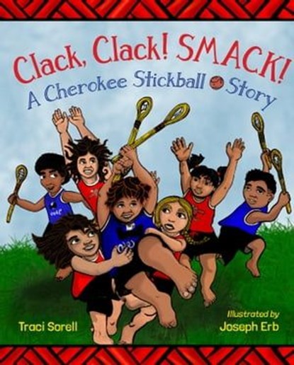 Clack, Clack! Smack! A Cherokee Stickball Story, Traci Sorell - Ebook - 9781632899750