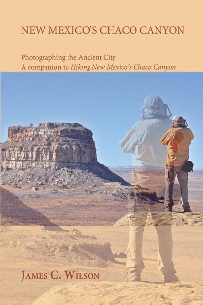 New Mexico's Chaco Canyon, Photographing the Ancient City, James C. Wilson - Paperback - 9781632935458