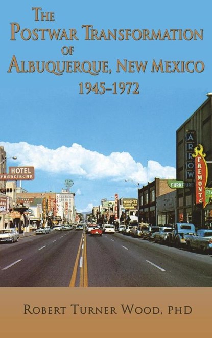 The Postwar Transformation of Albuquerque, New Mexico, 1945-1972, Robert Turner Wood - Gebonden - 9781632936004