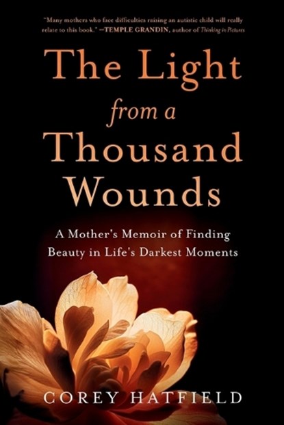 The Light from a Thousand Wounds: A Mother's Memoir of Finding Beauty in Life's Darkest Moments, Corey Hatfield - Paperback - 9781632999252